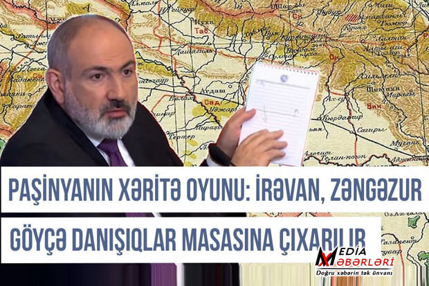 Paşinyanın xəritə oyunu: İrəvan, Zəngəzur və Göyçə danışıqlar masasına çıxarılır - VİDEO