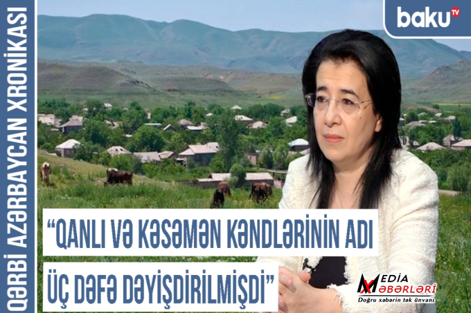 Qərbi Azərbaycan Xronikası: "Qanlı və Kəsəmən kəndlərinin adı üç dəfə dəyişdirilmişdi"