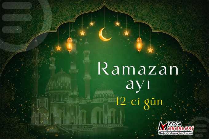 Ramazan ayının on ikinci gününün imsak, iftar və namaz vaxtları - VİDEO